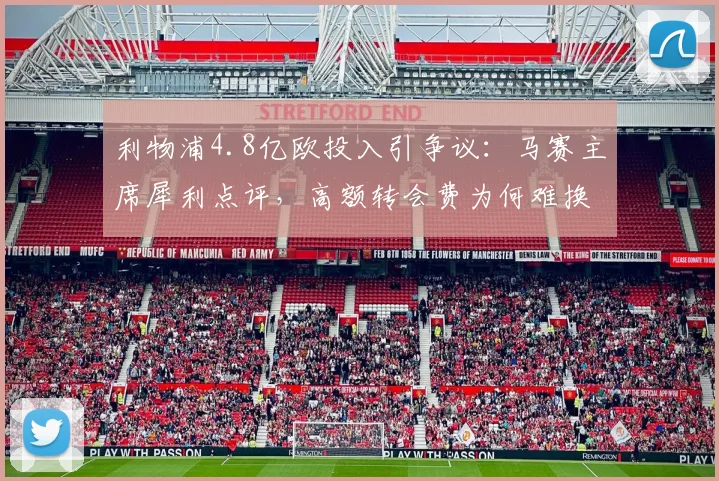 利物浦4.8亿欧投入引争议：马赛主席犀利点评，高额转会费为何难换理想战绩？