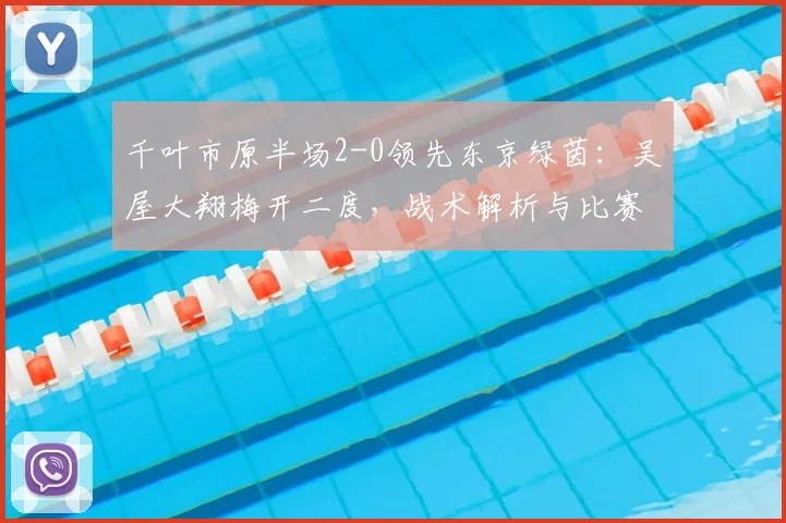 千叶市原半场2-0领先东京绿茵：吴屋大翔梅开二度，战术解析与比赛回顾